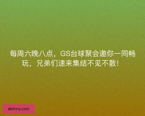 每周六晚八点,GS台球聚会邀你一同畅玩,兄弟们速来集结不见不散! 每周六晚八点,GS台球聚会邀你一同畅玩,兄弟们速来集结不见不散!
